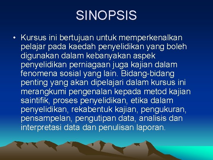 SINOPSIS • Kursus ini bertujuan untuk memperkenalkan pelajar pada kaedah penyelidikan yang boleh digunakan