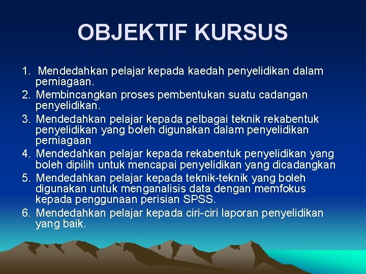 OBJEKTIF KURSUS 1. Mendedahkan pelajar kepada kaedah penyelidikan dalam perniagaan. 2. Membincangkan proses pembentukan