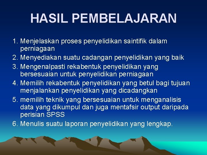 HASIL PEMBELAJARAN 1. Menjelaskan proses penyelidikan saintifik dalam perniagaan 2. Menyediakan suatu cadangan penyelidikan