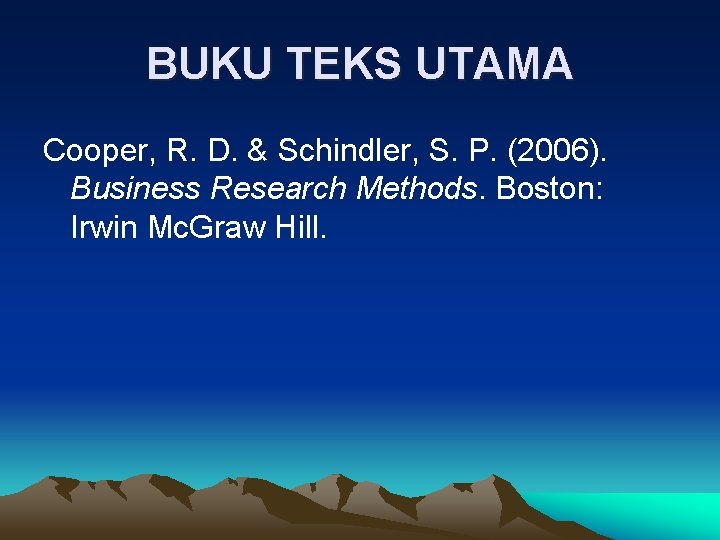 BUKU TEKS UTAMA Cooper, R. D. & Schindler, S. P. (2006). Business Research Methods.