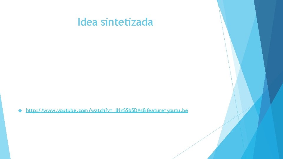 Idea sintetizada http: //www. youtube. com/watch? v=_l. Nn. SSb 5 DAs&feature=youtu. be 