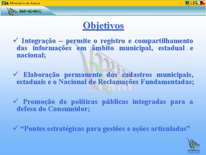 Objetivos ü Integração – permite o registro e compartilhamento das informações em âmbito municipal,