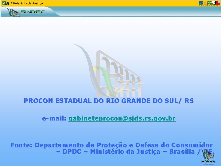 PROCON ESTADUAL DO RIO GRANDE DO SUL/ RS e-mail: gabineteprocon@sjds. rs. gov. br Fonte: