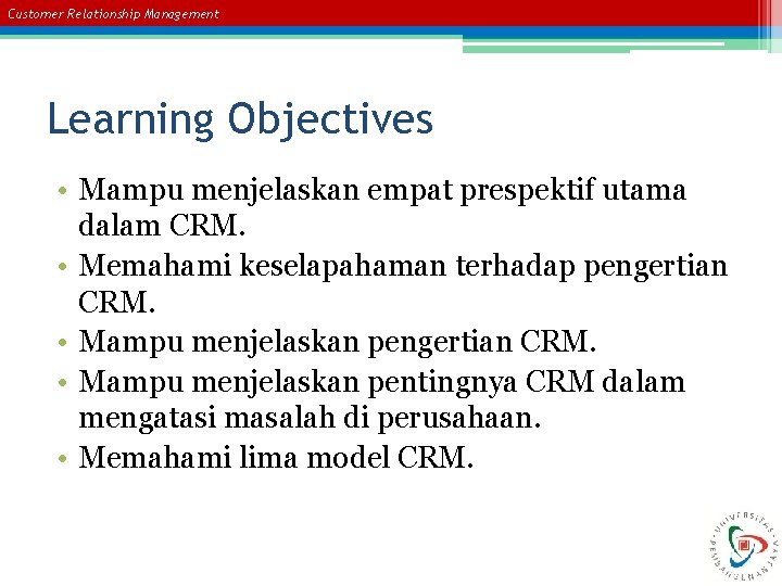 Customer Relationship Management Learning Objectives • Mampu menjelaskan empat prespektif utama dalam CRM. •