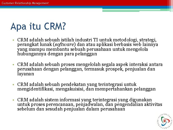 Customer Relationship Management Apa itu CRM? • CRM adalah sebuah istilah industri TI untuk