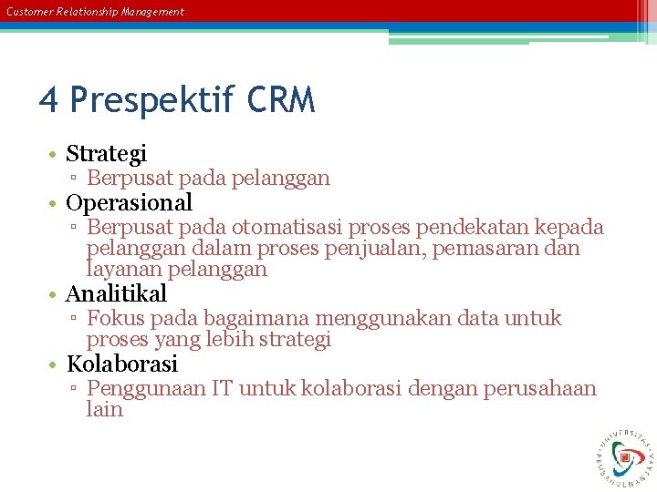 Customer Relationship Management 4 Prespektif CRM • Strategi ▫ Berpusat pada pelanggan • Operasional