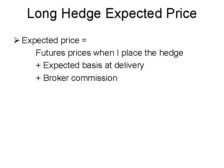 Long Hedge Expected Price Ø Expected price = Futures prices when I place the