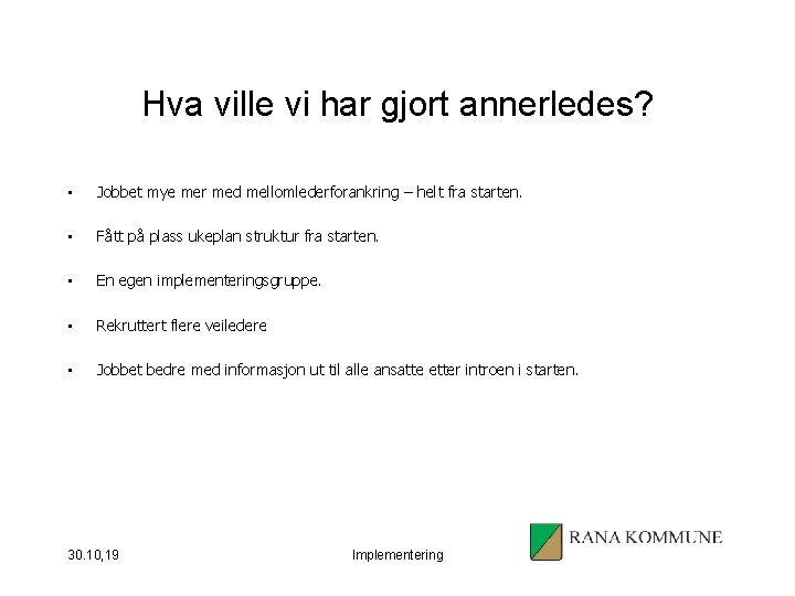 Hva ville vi har gjort annerledes? • Jobbet mye mer med mellomlederforankring – helt