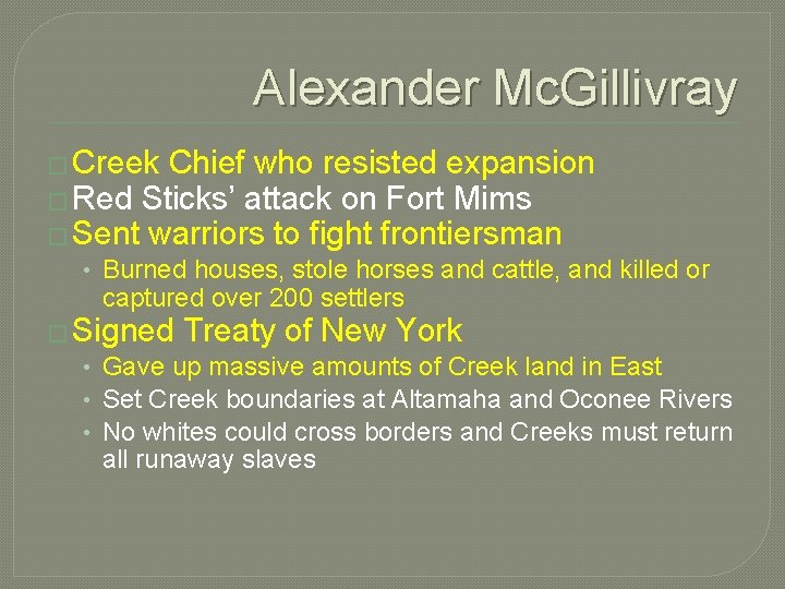 Alexander Mc. Gillivray � Creek Chief who resisted expansion � Red Sticks’ attack on