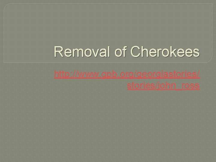 Removal of Cherokees http: //www. gpb. org/georgiastories/john_ross 