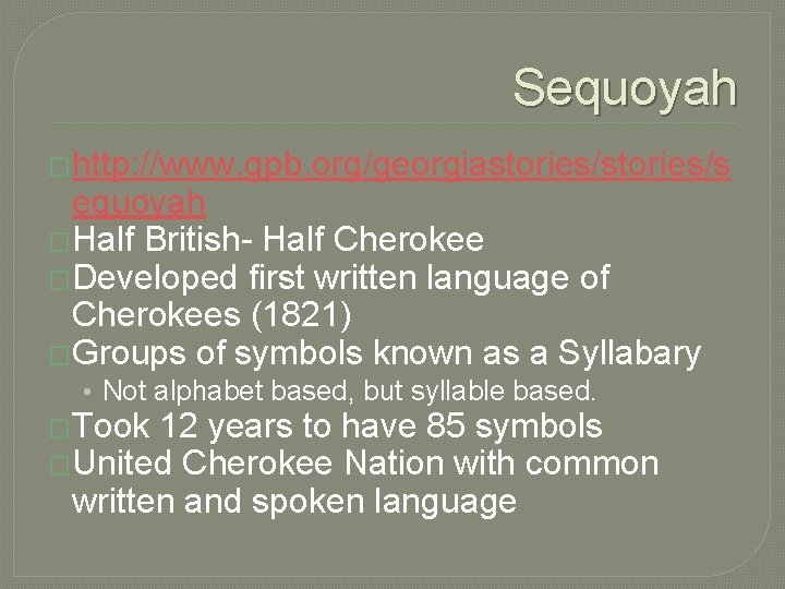 Sequoyah �http: //www. gpb. org/georgiastories/s equoyah �Half British- Half Cherokee �Developed first written language