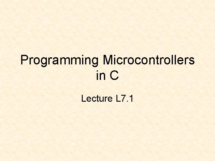 Programming Microcontrollers in C Lecture L 7. 1 