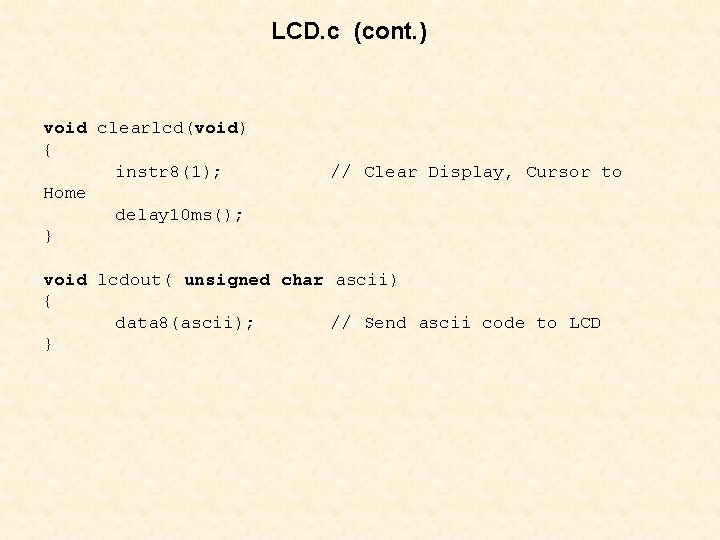 LCD. c (cont. ) void clearlcd(void) { instr 8(1); Home delay 10 ms(); }