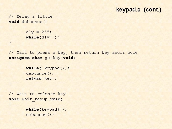 keypad. c (cont. ) // Delay a little void debounce() { dly = 255;