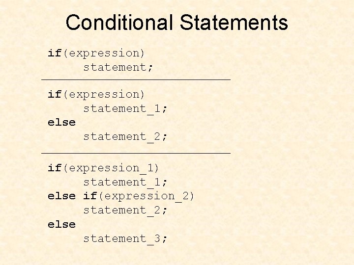 Conditional Statements if(expression) statement; if(expression) statement_1; else statement_2; if(expression_1) statement_1; else if(expression_2) statement_2; else