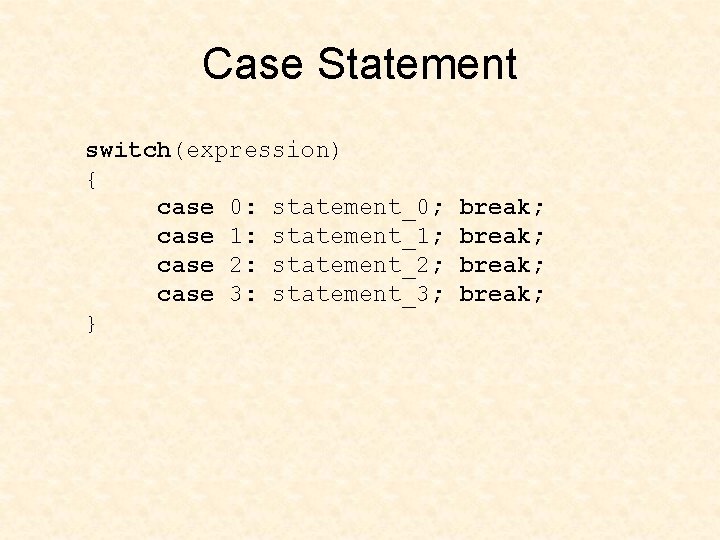 Case Statement switch(expression) { case 0: statement_0; case 1: statement_1; case 2: statement_2; case