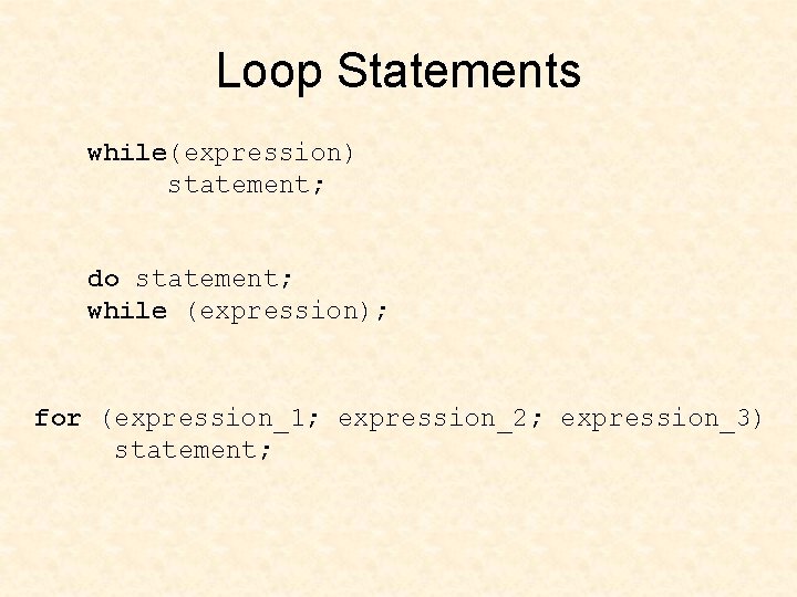 Loop Statements while(expression) statement; do statement; while (expression); for (expression_1; expression_2; expression_3) statement; 