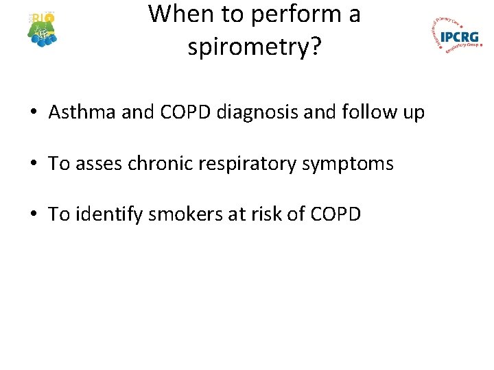 When to perform a spirometry? • Asthma and COPD diagnosis and follow up •