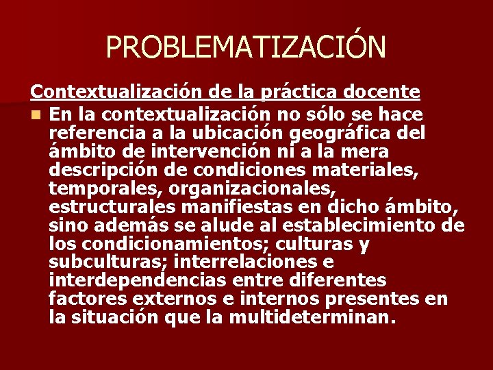 PROBLEMATIZACIÓN Contextualización de la práctica docente n En la contextualización no sólo se hace