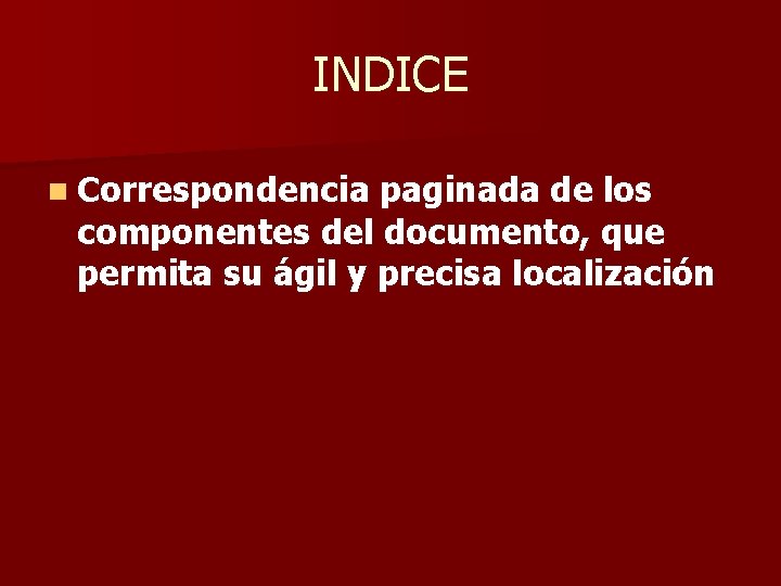 INDICE n Correspondencia paginada de los componentes del documento, que permita su ágil y