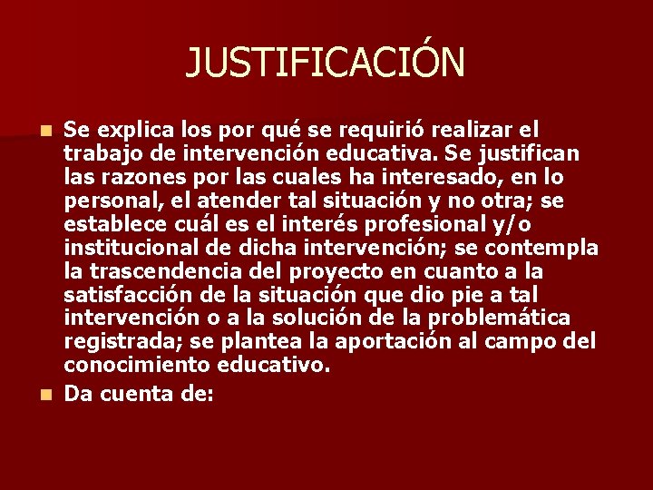 JUSTIFICACIÓN Se explica los por qué se requirió realizar el trabajo de intervención educativa.