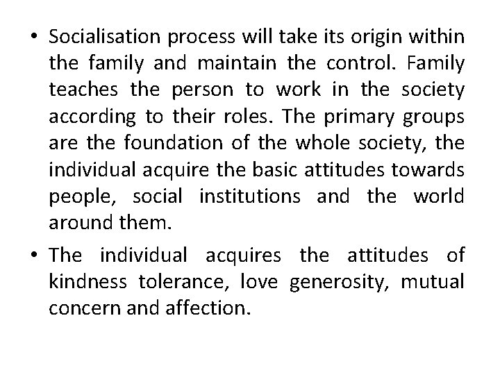  • Socialisation process will take its origin within the family and maintain the