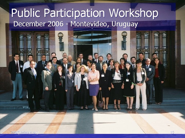 Public Participation Workshop December 2006 - Montevideo, Uruguay info@iwlearn. org 15 