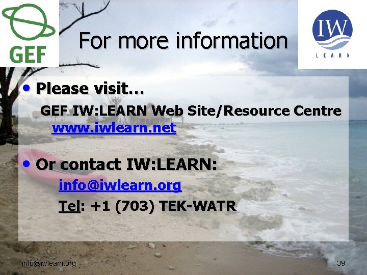 For more information • Please visit… GEF IW: LEARN Web Site/Resource Centre www. iwlearn.