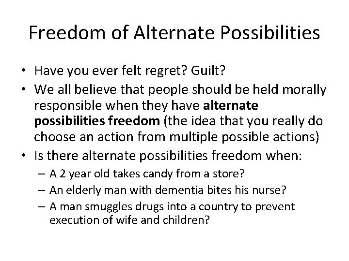 Freedom of Alternate Possibilities • Have you ever felt regret? Guilt? • We all