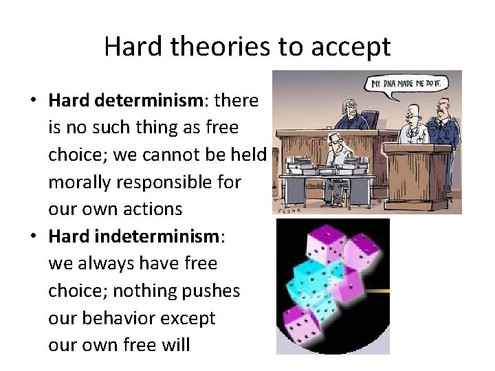 Hard theories to accept • Hard determinism: there is no such thing as free