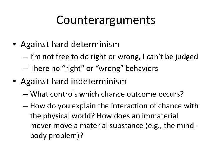 Counterarguments • Against hard determinism – I’m not free to do right or wrong,