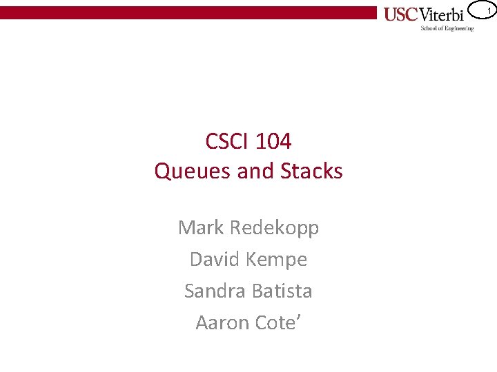 1 CSCI 104 Queues and Stacks Mark Redekopp David Kempe Sandra Batista Aaron Cote’