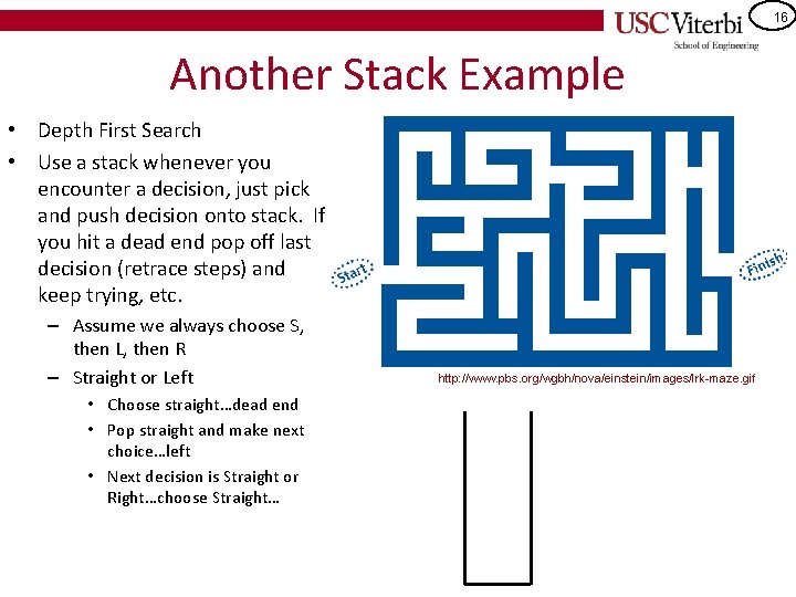 16 Another Stack Example • Depth First Search • Use a stack whenever you