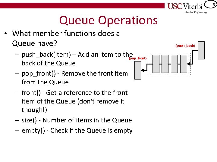 5 Queue Operations • What member functions does a Queue have? – push_back(item) –