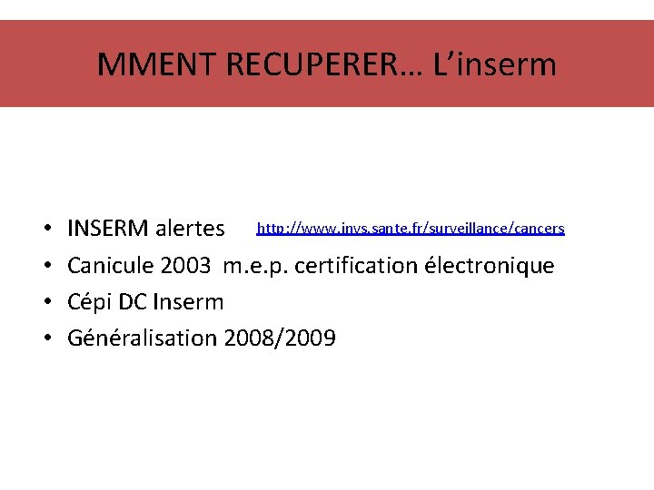 MMENT RECUPERER… L’inserm • • INSERM alertes http: //www. invs. sante. fr/surveillance/cancers Canicule 2003