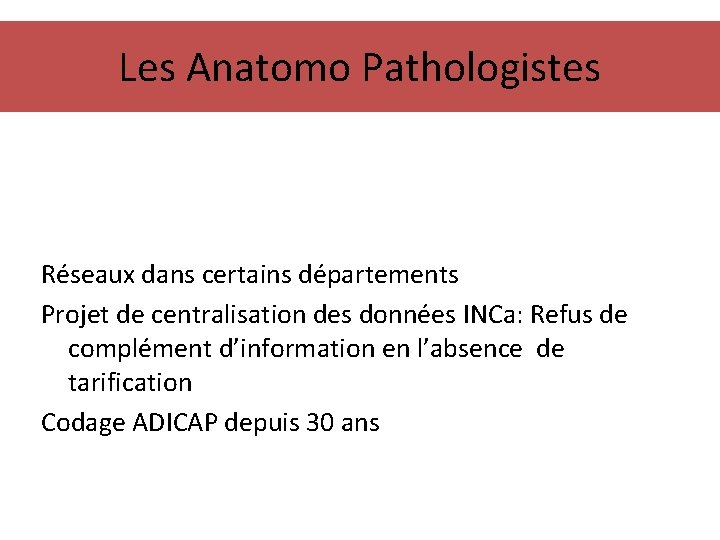 Les Anatomo Pathologistes Réseaux dans certains départements Projet de centralisation des données INCa: Refus
