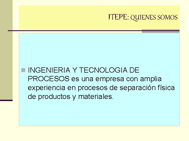 ITEPE: QUIENES SOMOS n INGENIERIA Y TECNOLOGIA DE PROCESOS es una empresa con amplia ITEPE: QUIENES SOMOS n INGENIERIA Y TECNOLOGIA DE PROCESOS es una empresa con amplia