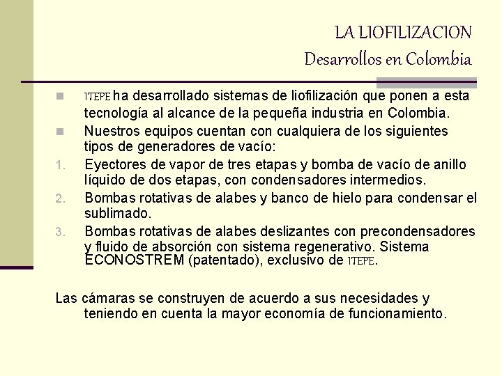LA LIOFILIZACION Desarrollos en Colombia n n 1. 2. 3. ITEPE ha desarrollado sistemas LA LIOFILIZACION Desarrollos en Colombia n n 1. 2. 3. ITEPE ha desarrollado sistemas