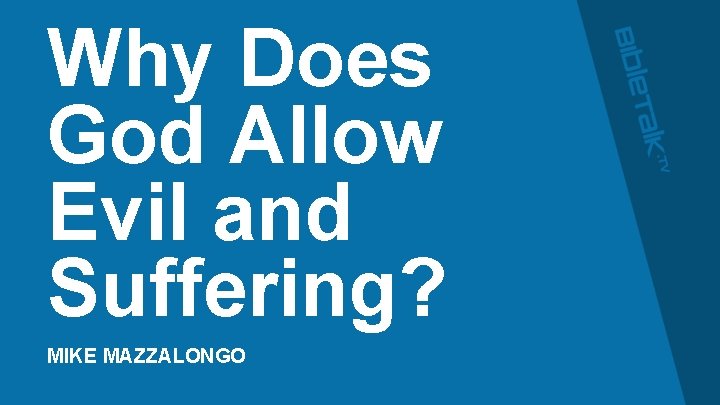 Why Does God Allow Evil and Suffering? MIKE MAZZALONGO 