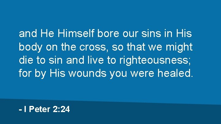 and He Himself bore our sins in His body on the cross, so that
