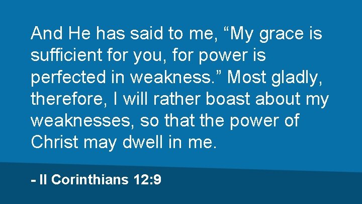And He has said to me, “My grace is sufficient for you, for power