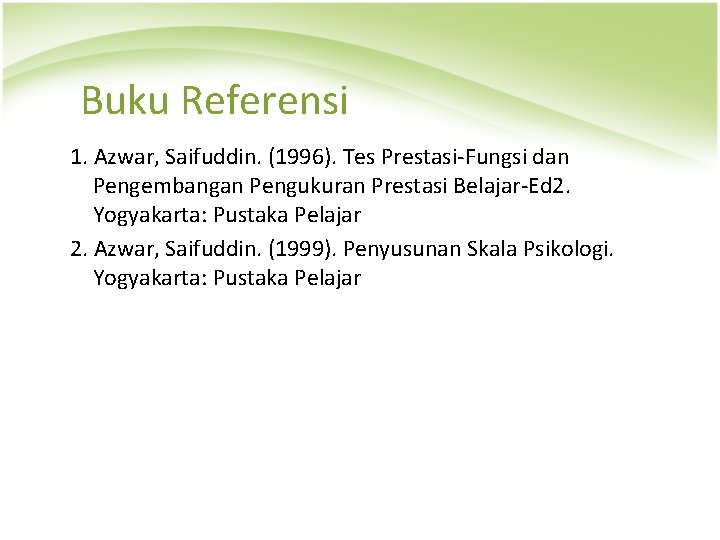 Buku Referensi 1. Azwar, Saifuddin. (1996). Tes Prestasi-Fungsi dan Pengembangan Pengukuran Prestasi Belajar-Ed 2.