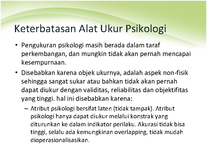 Keterbatasan Alat Ukur Psikologi • Pengukuran psikologi masih berada dalam taraf perkembangan, dan mungkin