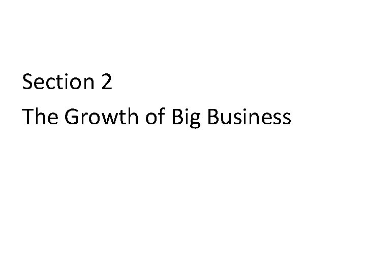 Section 2 The Growth of Big Business 