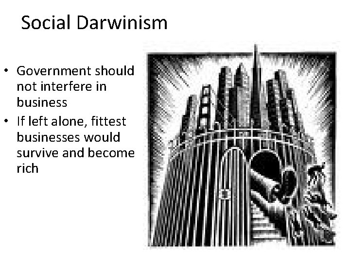 Social Darwinism • Government should not interfere in business • If left alone, fittest