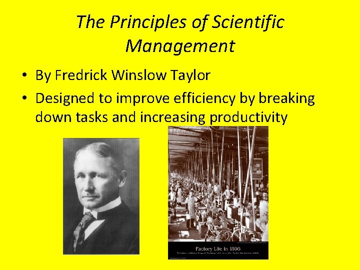The Principles of Scientific Management • By Fredrick Winslow Taylor • Designed to improve