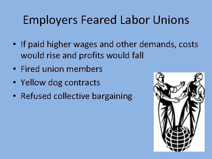 Employers Feared Labor Unions • If paid higher wages and other demands, costs would