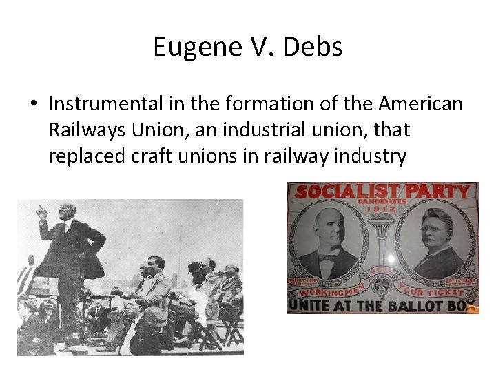 Eugene V. Debs • Instrumental in the formation of the American Railways Union, an