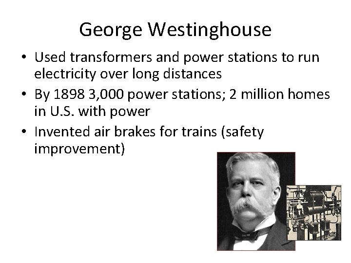 George Westinghouse • Used transformers and power stations to run electricity over long distances