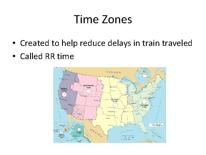 Time Zones • Created to help reduce delays in traveled • Called RR time